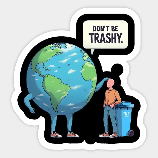 Dont Be Trashy, Sarcastic Earth Day Design Climate Change Sticker by KawaiiFoodArt